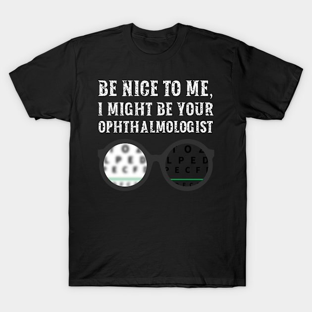 Be nice to me, I might be your Ophthalmologist T-Shirt by  WebWearables